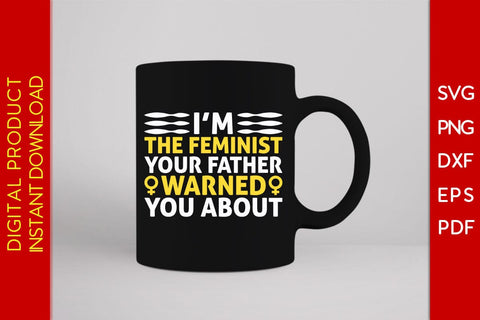 I’m The Feminist Your Father Warned You About SVG PNG EPS Cut File SVG Creativedesigntee 