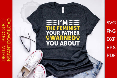 I’m The Feminist Your Father Warned You About SVG PNG EPS Cut File SVG Creativedesigntee 