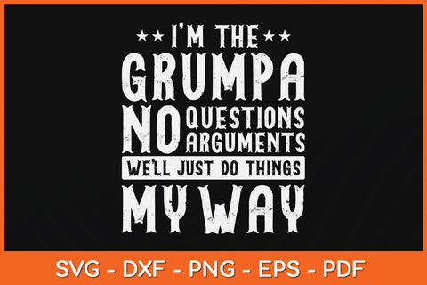 I’m The Grumpa No Questions Arguments Well Just Do Thing My Way Svg SVG Helal 