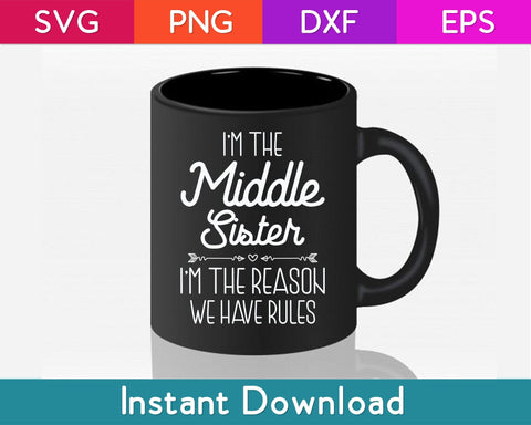 I'm The Middle Sister I'm the Reason We Have Rules Sibling Svg Design SVG artprintfile 