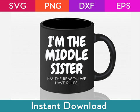I'm The Middle Sister I'm The Reason We Have Rules Svg Design SVG artprintfile 