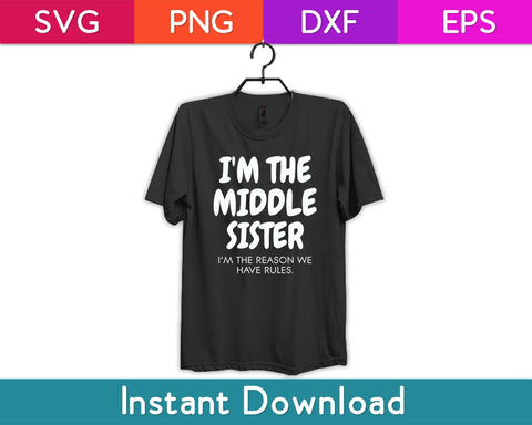 I'm The Middle Sister I'm The Reason We Have Rules Svg Design SVG artprintfile 