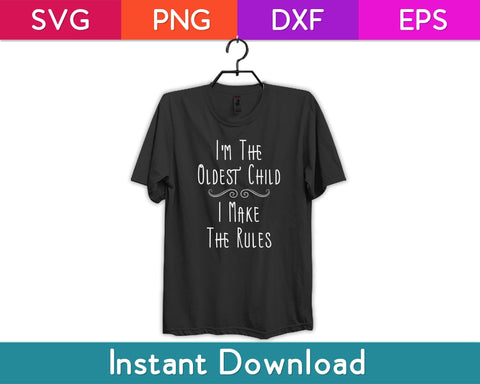 I'm The Oldest Child I Make The Rules Svg Design SVG artprintfile 