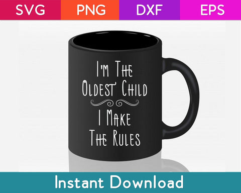I'm The Oldest Child I Make The Rules Svg Design SVG artprintfile 