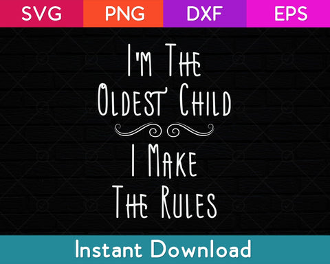 I'm The Oldest Child I Make The Rules Svg Design SVG artprintfile 