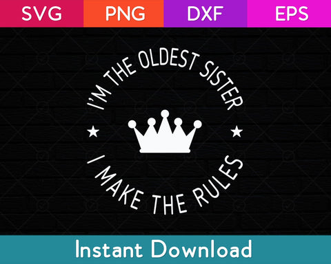 I'm The Oldest Sister I Make The Rules Svg Design SVG artprintfile 