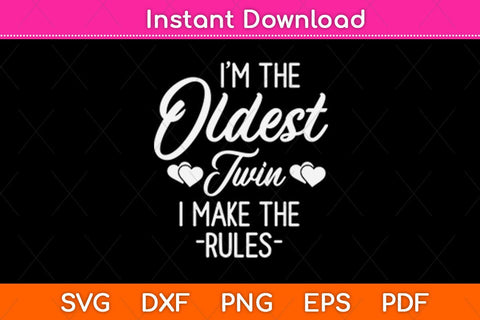 I'm The Oldest Twin I Make The Rules Svg Design SVG artprintfile 