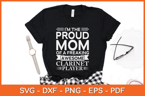 I’m The Proud Mom Of A Freaking Awesome Clarinet Player Svg Cutting File SVG artprintfile 
