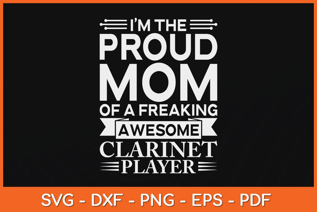 I’m The Proud Mom Of A Freaking Awesome Clarinet Player Svg Cutting File SVG artprintfile 