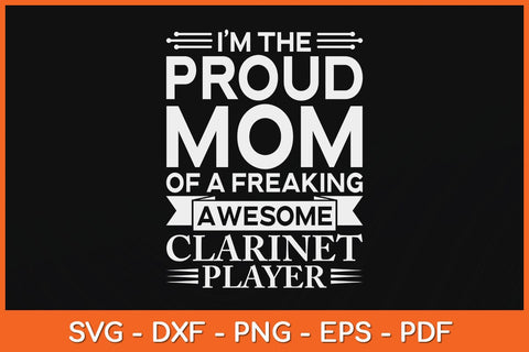 I’m The Proud Mom Of A Freaking Awesome Clarinet Player Svg Cutting File SVG artprintfile 