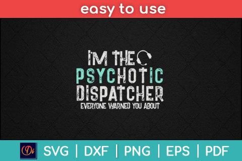 I'm The Psychotic Dispatcher Everyone Warned You About Svg Design SVG artprintfile 
