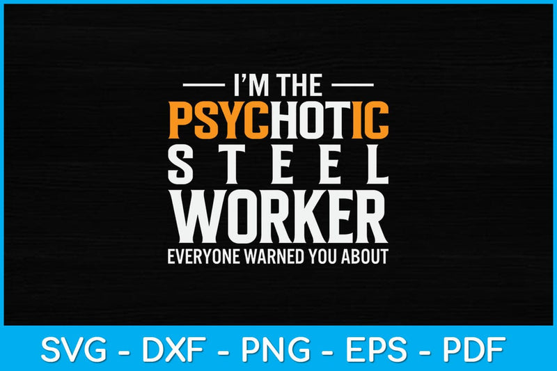 I’m The Psychotic Steel Worker Everyone Warned You About Svg Design SVG artprintfile 