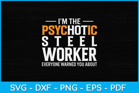 I’m The Psychotic Steel Worker Everyone Warned You About Svg Design SVG artprintfile 