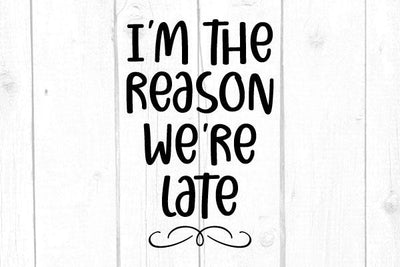 I’m The Reason We Are Late Svg SVG cricutfilesmg 
