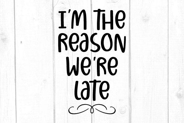 I’m The Reason We Are Late Svg SVG cricutfilesmg 