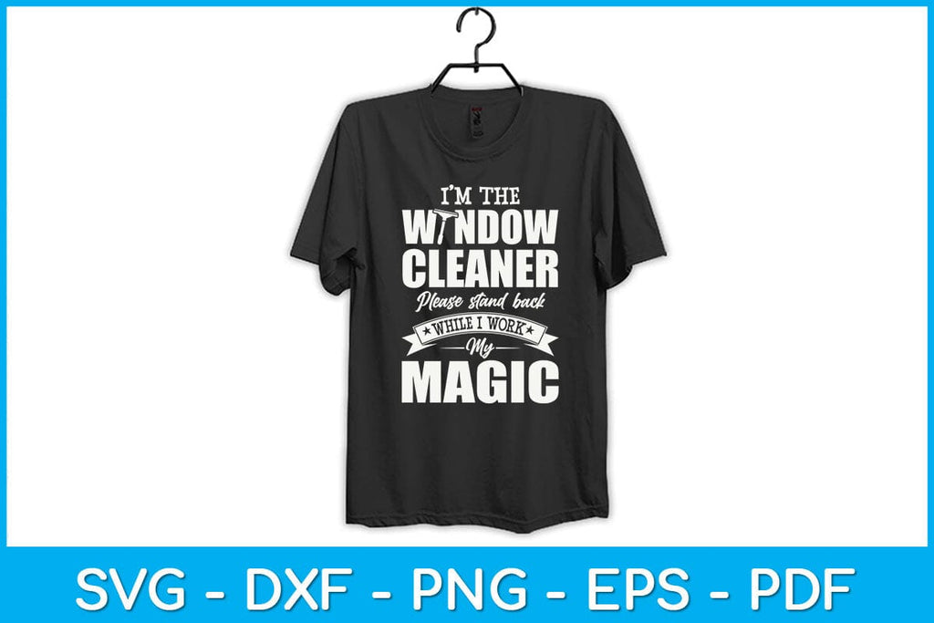 I’m The Window Cleaner Please Stand Back While I Work My Magic Svg ...