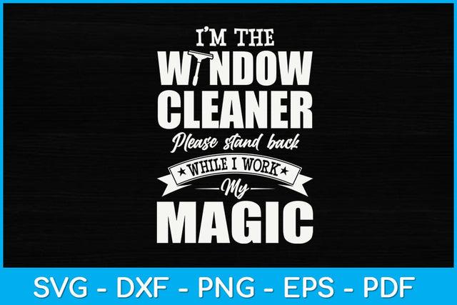 I’m The Window Cleaner Please Stand Back While I Work My Magic Svg Design SVG artprintfile 