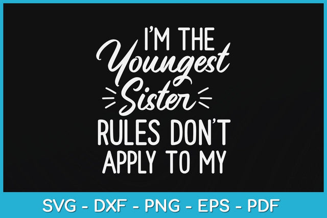 I'm The Youngest Sister Rules Don't Apply To Me Funny Sibling Svg Design SVG artprintfile 