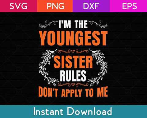 I'm The Youngest Sister Rules Don't Apply To Me Sissy Svg Design SVG artprintfile 