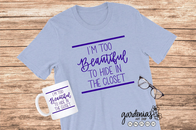 I'm Too Beautiful to Hide in the Closet SVG Gardenias Art Shop 