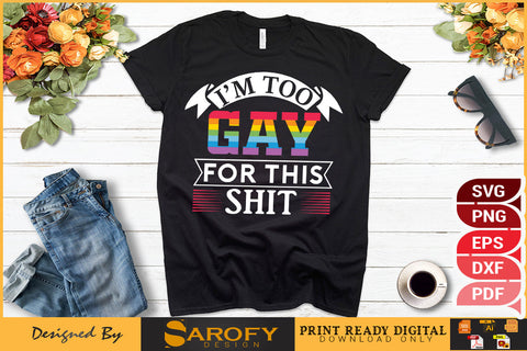 I'm too gay for this shit funny LGBTQ gay pride SVG Sarofydesign 
