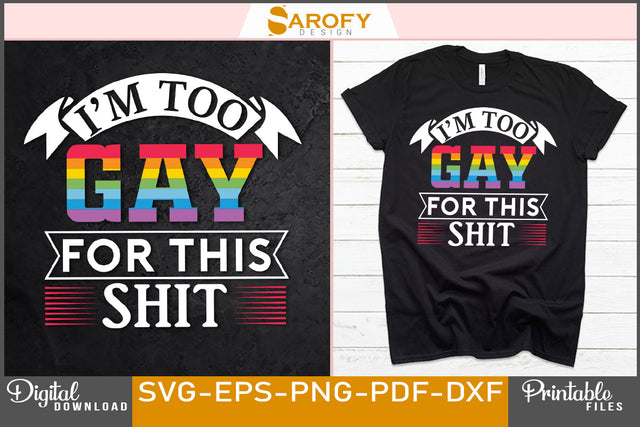 I'm too gay for this shit funny LGBTQ gay pride SVG Sarofydesign 