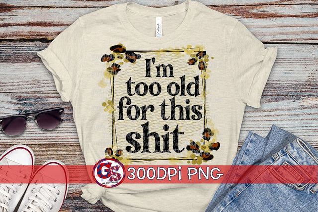 I'm Too Old for this Shit PNG for Sublimation Sublimation Greedy Stitches 