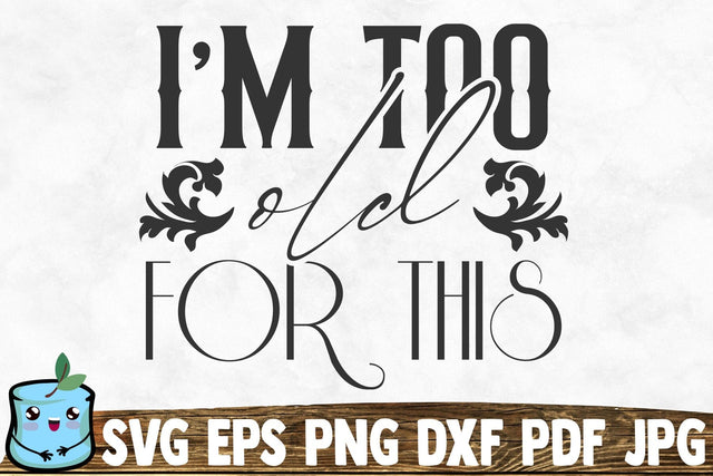 I'm Too Old For This SVG MintyMarshmallows 