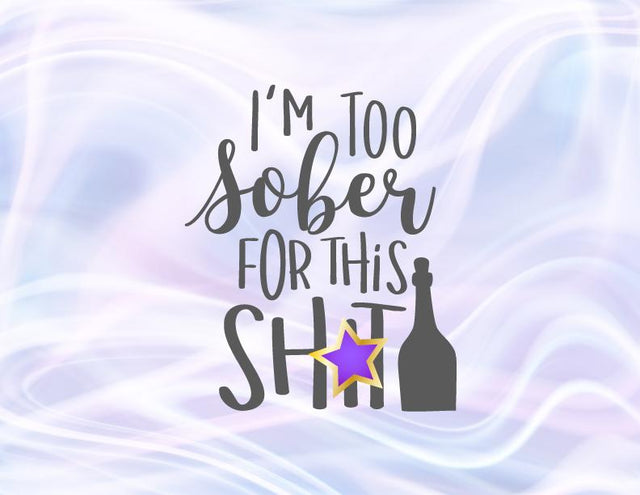 I'm Too Sober for This Shit SVG, PNG, DXF, PDF, JPG SVG Digitals by Hanna 