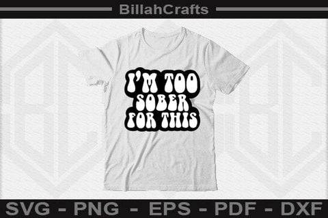 I'm Too Sober For This SVG File SVG BillahCrafts 