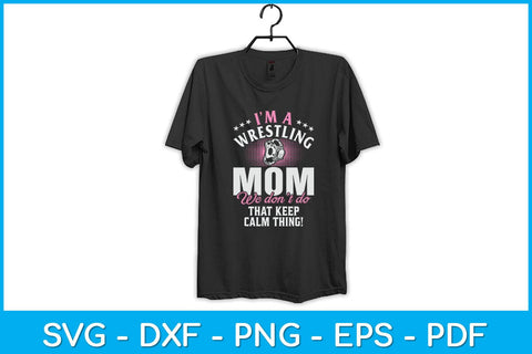 I'm Wrestling Mom We Don't Do Keep Calm Thing! Svg Cutting File SVG artprintfile 