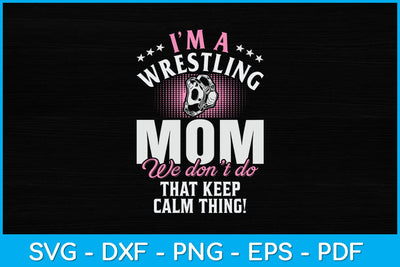 I'm Wrestling Mom We Don't Do Keep Calm Thing! Svg Cutting File SVG artprintfile 