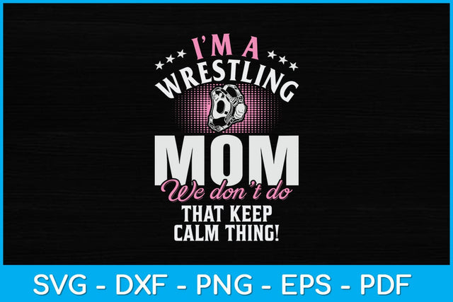 I'm Wrestling Mom We Don't Do Keep Calm Thing! Svg Cutting File SVG artprintfile 