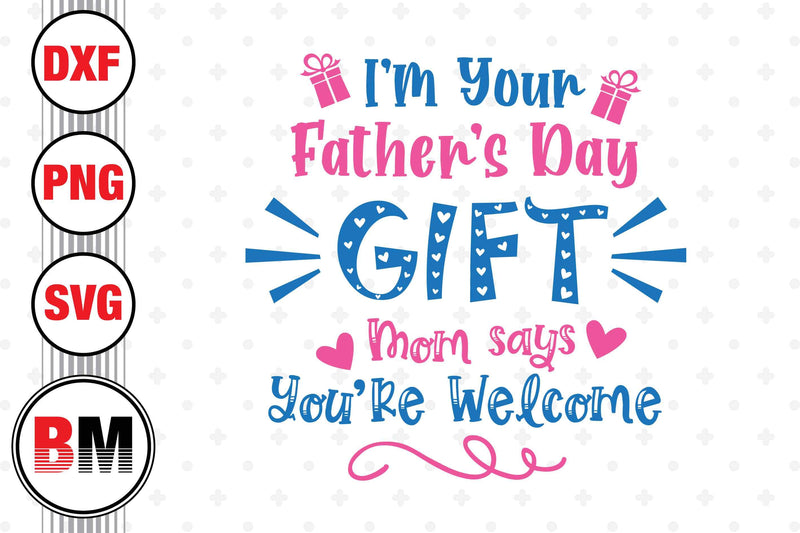 I'm Your Father's Day Gift SVG, PNG, DXF Files - So Fontsy