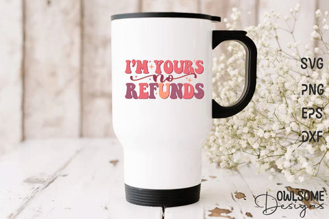 I'm Yours No Refunds Retro Quotes Valentine Sublimation Owlsome.Designs 