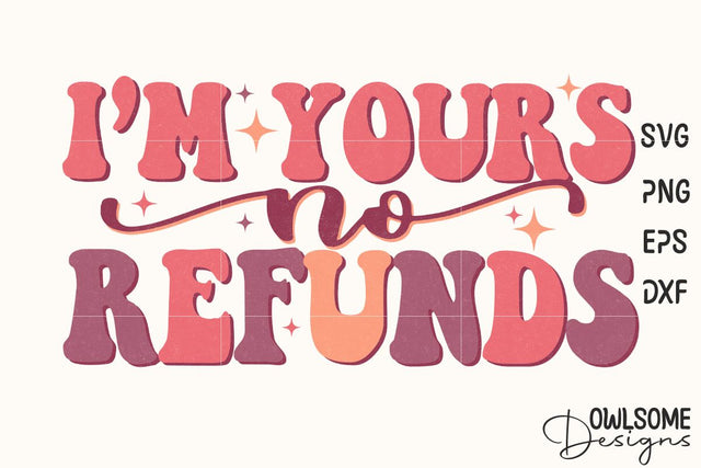 I'm Yours No Refunds Retro Quotes Valentine Sublimation Owlsome.Designs 