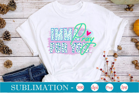 Imma Pray For You Sublimation SVGs,Quotes and Sayings,Food & Drink,On Sale, Print & Cut Sublimation DesignPlante 503 