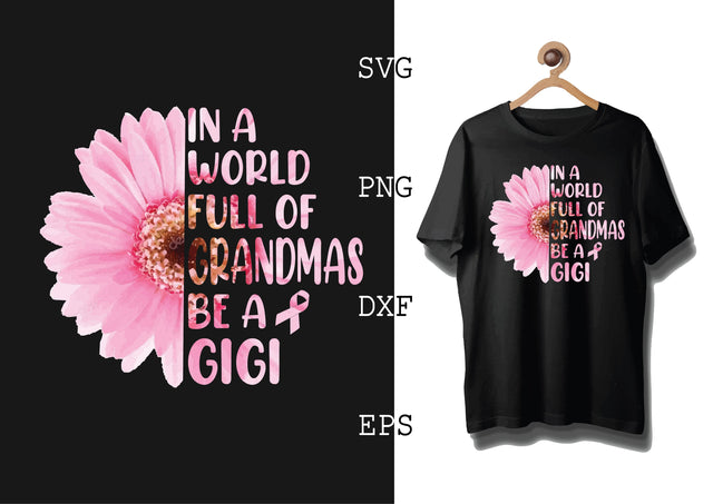 In a World Full of Grandmas Be a Gigi Svg, Breast Cancer Awareness Svg, Png, Eps, Dxf Files SVG DesignTShirt 