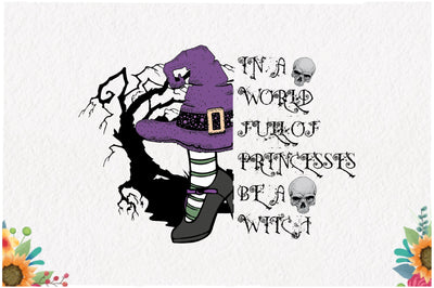 In a World Full of Princesses Be a Witch Sublimation Jagonath Roy 