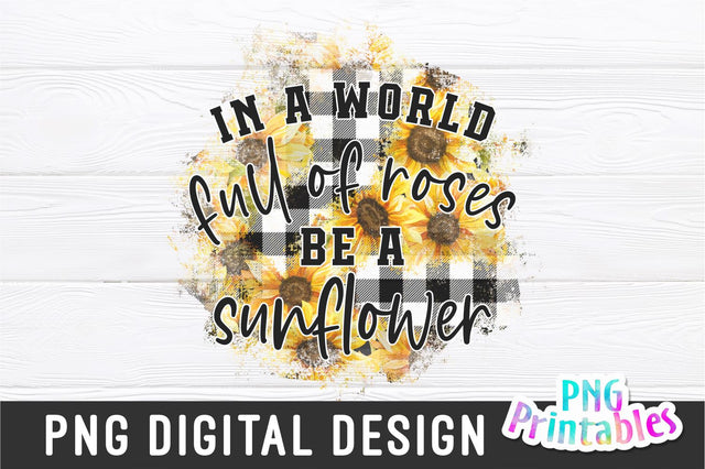 In A World Full Of Roses Be A Sunflower png - Sunflower png - Sublimation - Printable - Digital Print File SVG Svg Cuttables 