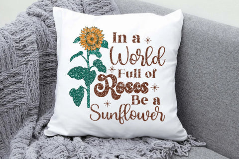 In a World Full of Roses Be a Sunflower Sublimation Sublimation Jagonath Roy 