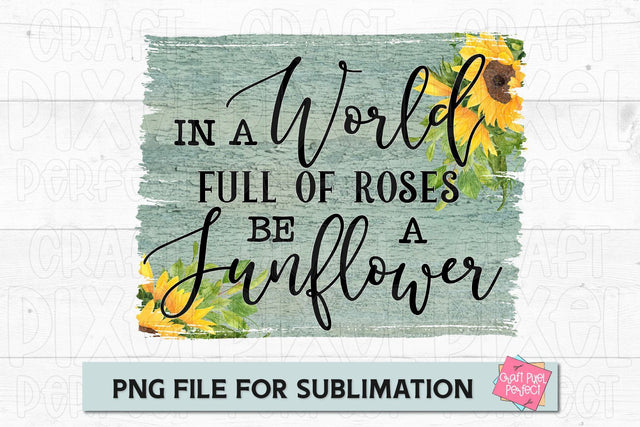 In A World Full Of Roses Be A Sunflower, Sunflower Quote PNG, Coffee Saying Sublimation, Tshirt PNG Sublimation Craft Pixel Perfect 