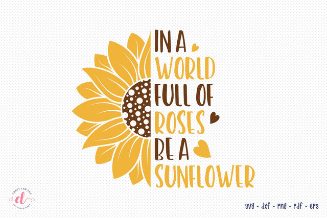 In A World Full Of Roses Be A Sunflower | Sunflower SVG SVG CraftLabSVG 