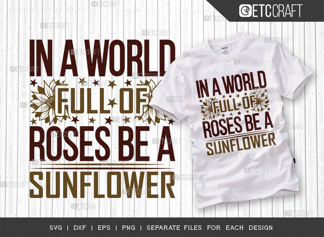 In A World Full Of Roses Be A Sunflower SVG Cut File, Flower svg, Floral Svg, Summer Svg, Sunflower Svg, Sunflower Quotes, ETC T00286 SVG ETC Craft 