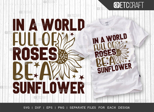In A World Full Of Roses Be A Sunflower SVG Cut File, Flower svg, Floral Svg, Summer Svg, Sunflower Svg, Sunflower Quotes, ETC T00286 SVG ETC Craft 