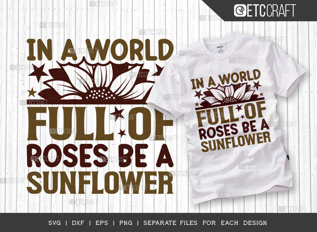 In A World Full Of Roses Be A Sunflower SVG Cut File, Flower svg, Floral Svg, Summer Svg, Sunflower Svg, Sunflower Quotes, ETC T00286 SVG ETC Craft 