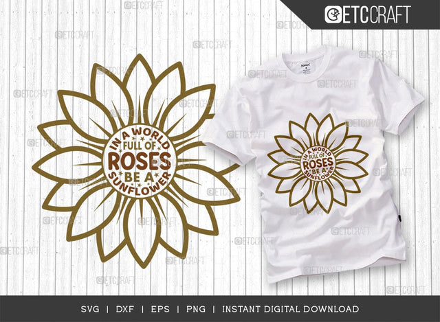 In A World Full Of Roses Be A Sunflower SVG Cut File, Flower svg, Floral Svg, Summer Svg, Sunflower Svg, Sunflower Quotes, TG 00987 SVG ETC Craft 