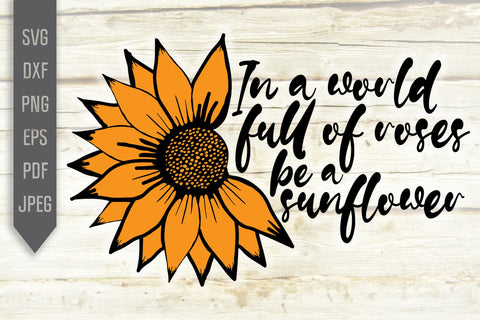 In A World Full Of Roses Be A Sunflower Svg. Floral Svg. Yellow Sun Flower Svg. Mother's Day Svg. Mom Svg. Mom Life Svg. Mother Dxf, eps, png, jpg pdf SVG Mint And Beer Creations 