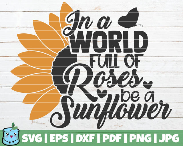 In A World Full Of Roses Be A Sunflower SVG MintyMarshmallows 