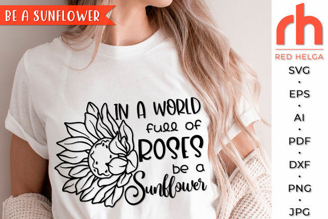 In a World Full of Roses Be a Sunflower SVG - Motivational Quote Cut File SVG RedHelgaArt 